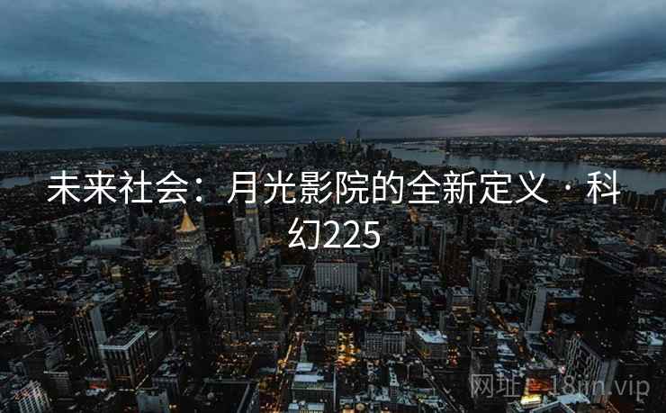 未来社会：月光影院的全新定义 · 科幻225