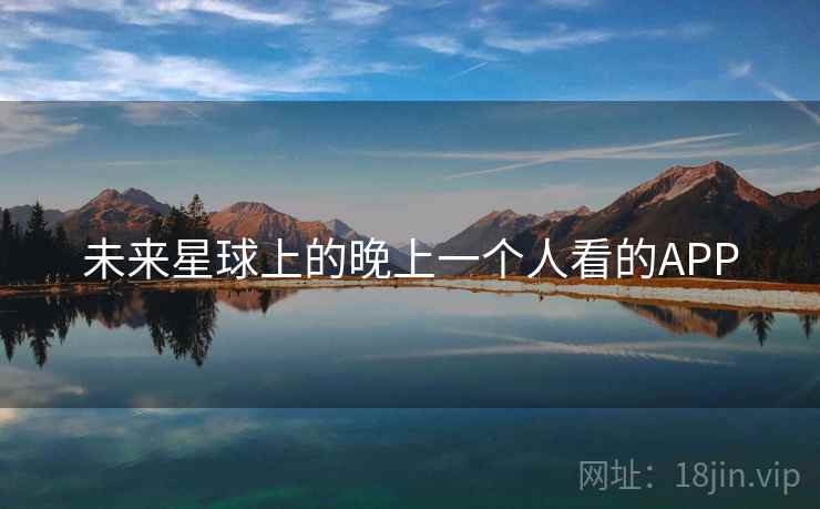 未来星球上的晚上一个人看的APP 未来星球上的晚上一个人看的APP