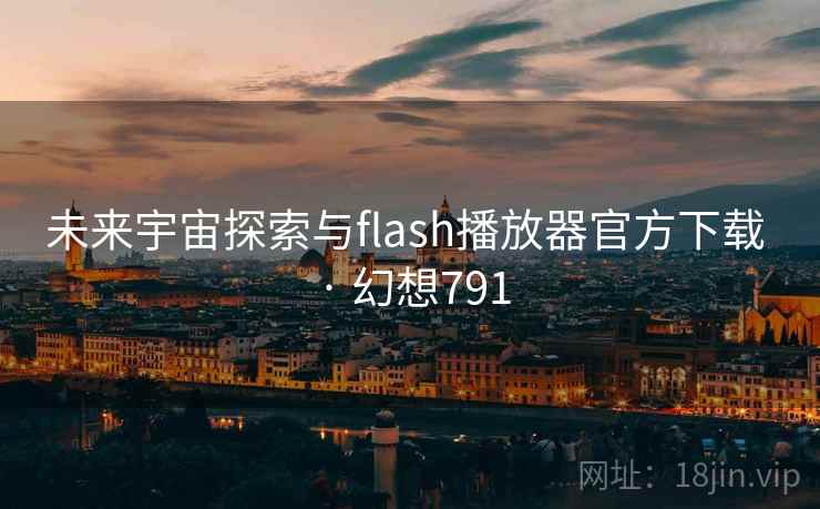 未来宇宙探索与flash播放器官方下载 · 幻想791