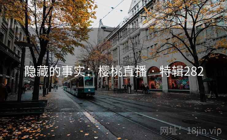 隐藏的事实：樱桃直播 · 特辑282
