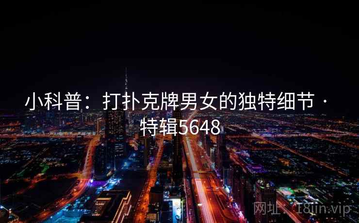 小科普：打扑克牌男女的独特细节 · 特辑5648